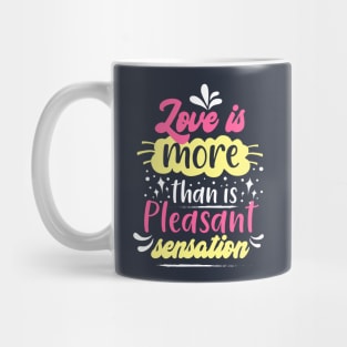 Love is more than is pleasant sensation Mug